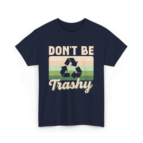 Don't Be Trashy Recycling Environment T-Shirt - Navy