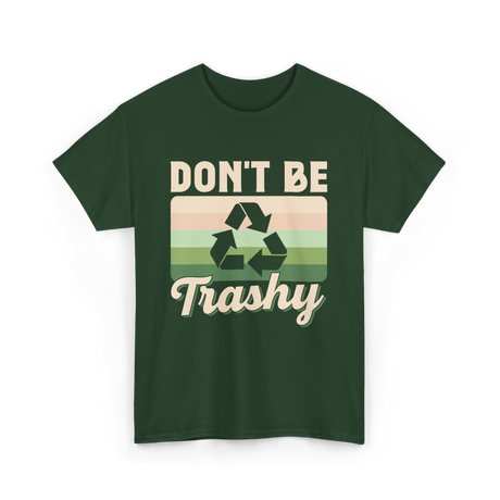 Don't Be Trashy Recycling Environment T-Shirt - Forest Green