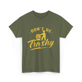 Don't Be Trashy Recycling Environment T-Shirt - Military Green