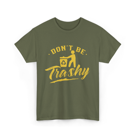 Don't Be Trashy Recycling Environment T-Shirt - Military Green