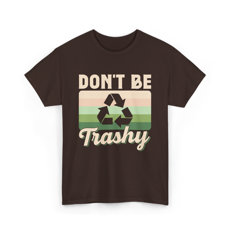 Don't Be Trashy Recycling Environment T-Shirt - Dark Chocolate