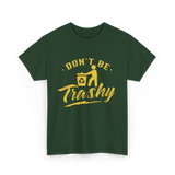 Don't Be Trashy Recycling Environment T-Shirt - Forest Green