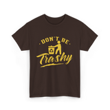 Don't Be Trashy Recycling Environment T-Shirt - Dark Chocolate