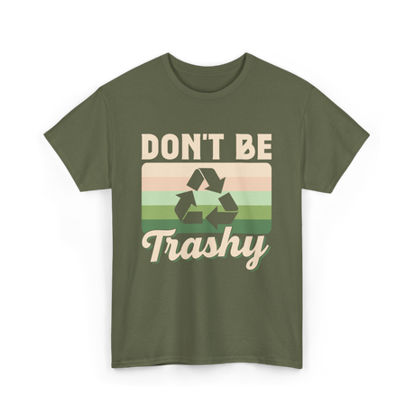 Don't Be Trashy Recycling Environment T-Shirt - Military Green