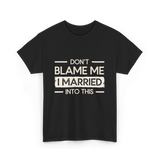 Dont Blame Me I Married Family T-Shirt - Black