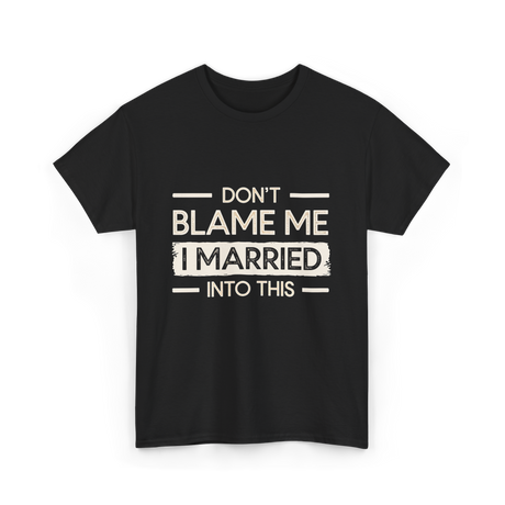 Dont Blame Me I Married Family T-Shirt - Black