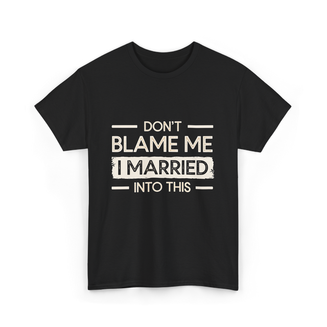 Dont Blame Me I Married Family T-Shirt - Black