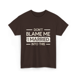 Dont Blame Me I Married Family T-Shirt - Dark Chocolate