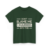 Dont Blame Me I Married Family T-Shirt - Forest Green