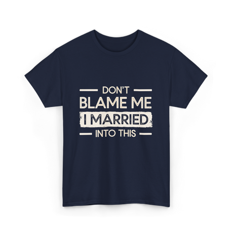 Dont Blame Me I Married Family T-Shirt - Navy