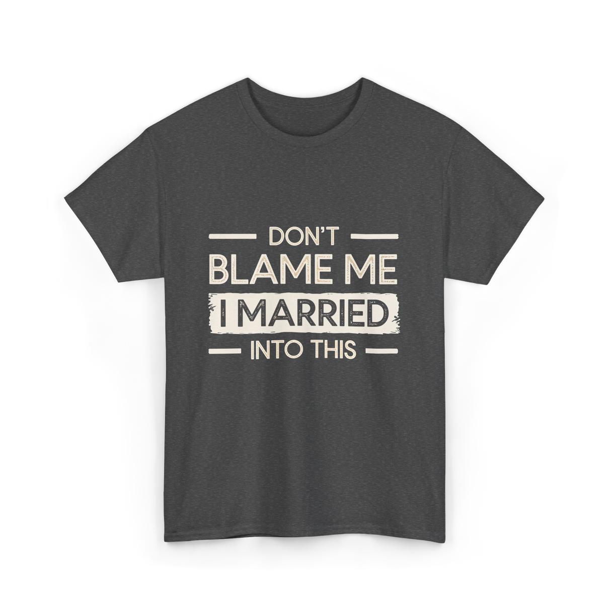 Dont Blame Me I Married Family T-Shirt - Dark Heather