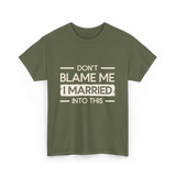 Dont Blame Me I Married Family T-Shirt - Military Green