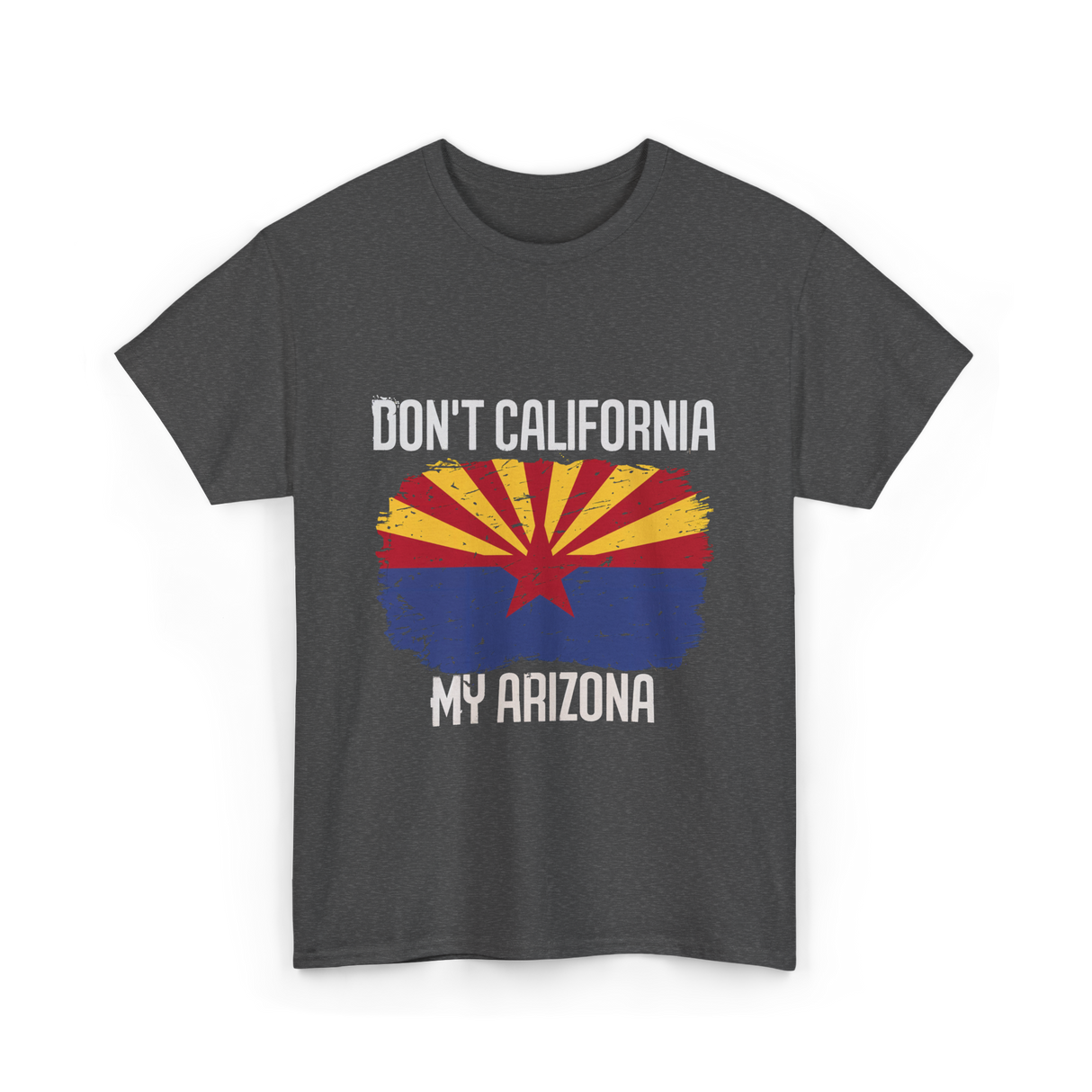 Don't California My Arizona T-Shirt - Dark Heather