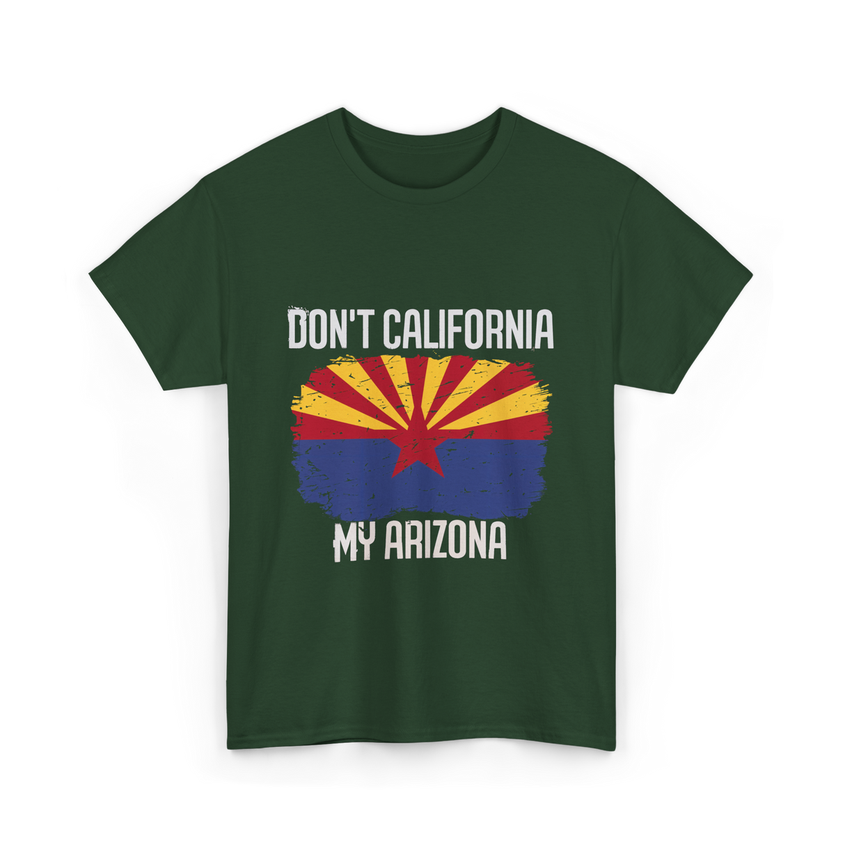 Don't California My Arizona T-Shirt - Forest Green