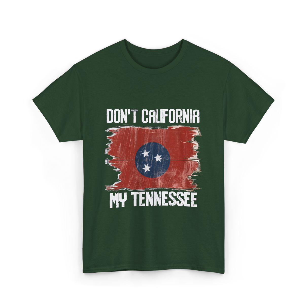 Don't California My Tennessee T-Shirt - Forest Green