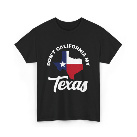 Don't California My Texas Patriotism T-Shirt - Black