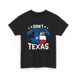 Don't California My Texas Patriotism T-Shirt - Black