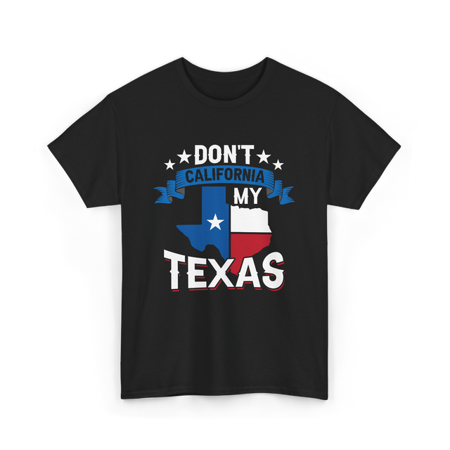 Don't California My Texas Patriotism T-Shirt - Black