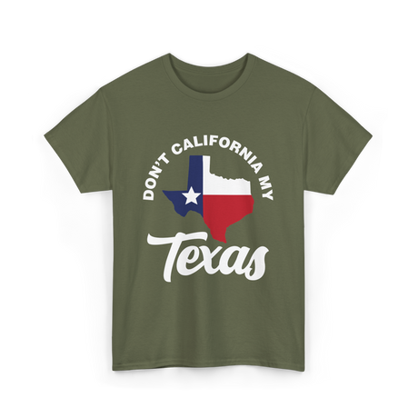 Don't California My Texas Patriotism T-Shirt - Military Green