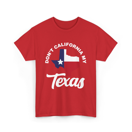 Don't California My Texas Patriotism T-Shirt - Red