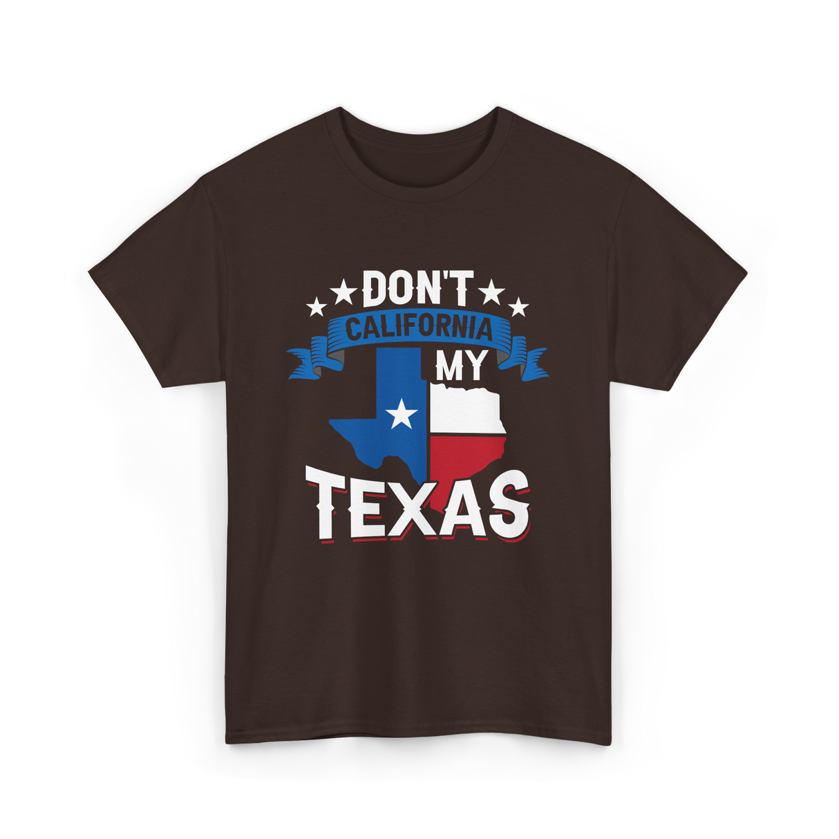 Don't California My Texas Patriotism T-Shirt - Dark Chocolate