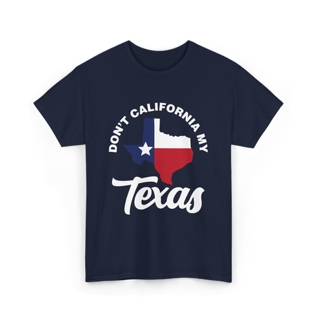 Don't California My Texas Patriotism T-Shirt - Navy