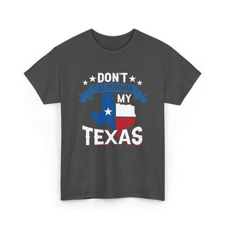 Don't California My Texas Patriotism T-Shirt - Dark Heather