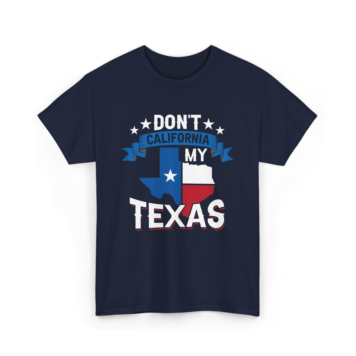 Don't California My Texas Patriotism T-Shirt - Navy