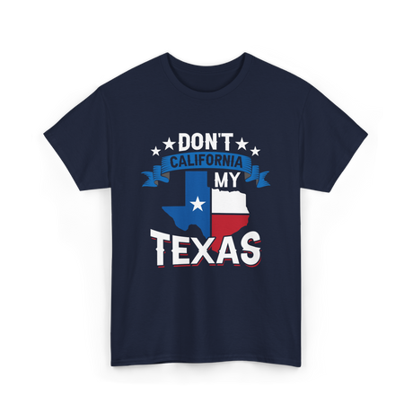 Don't California My Texas Patriotism T-Shirt - Navy