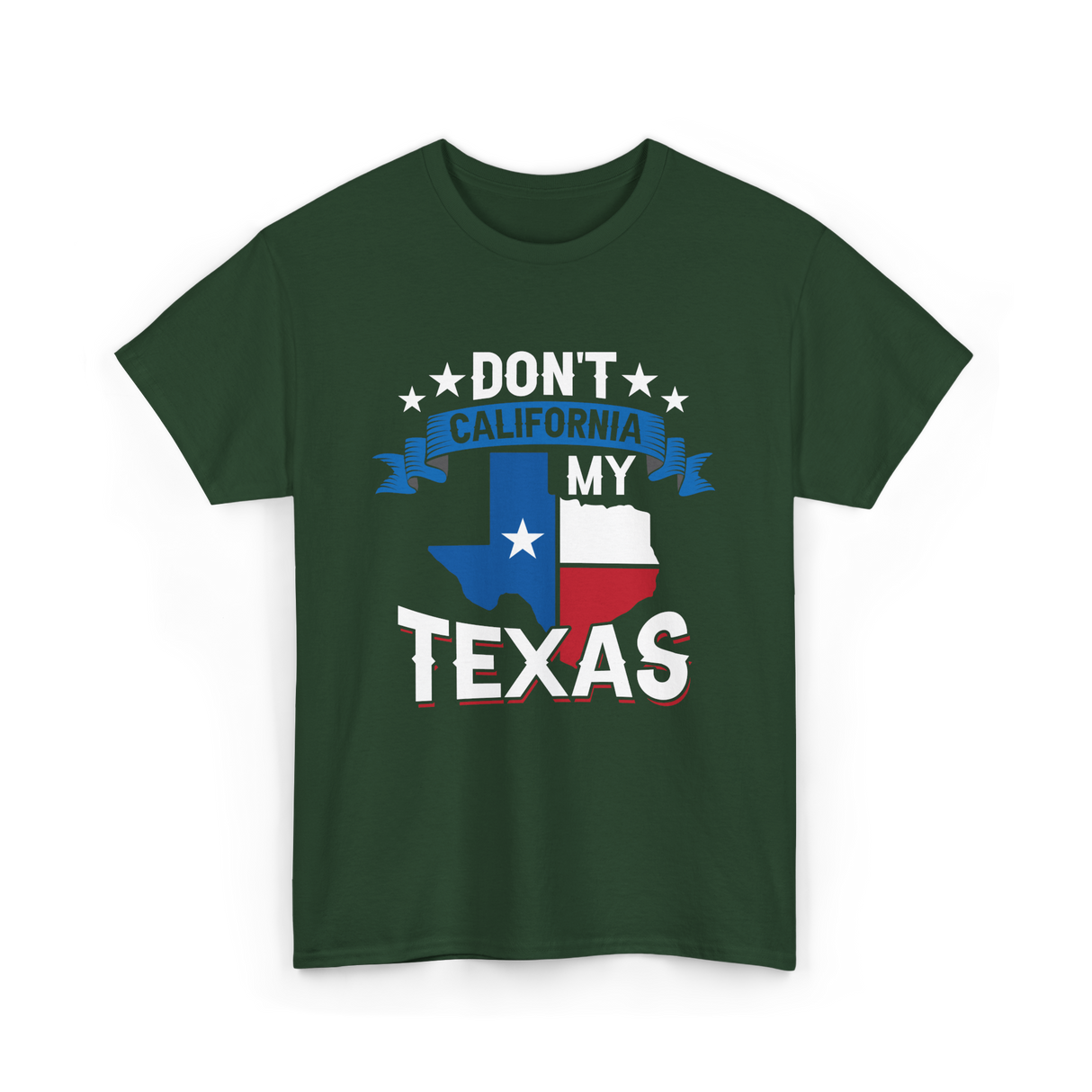 Don't California My Texas Patriotism T-Shirt - Forest Green