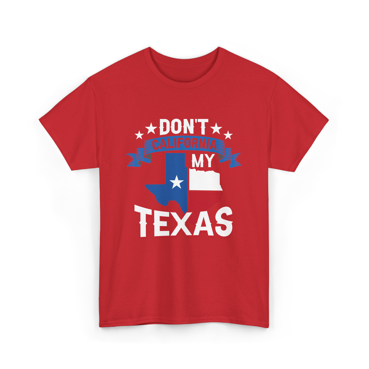 Don't California My Texas Patriotism T-Shirt - Red