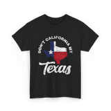 Don't California My Texas T-Shirt - Black