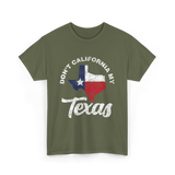 Don't California My Texas T-Shirt - Military Green