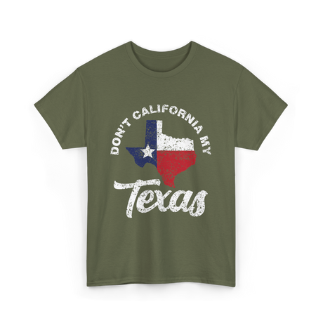 Don't California My Texas T-Shirt - Military Green