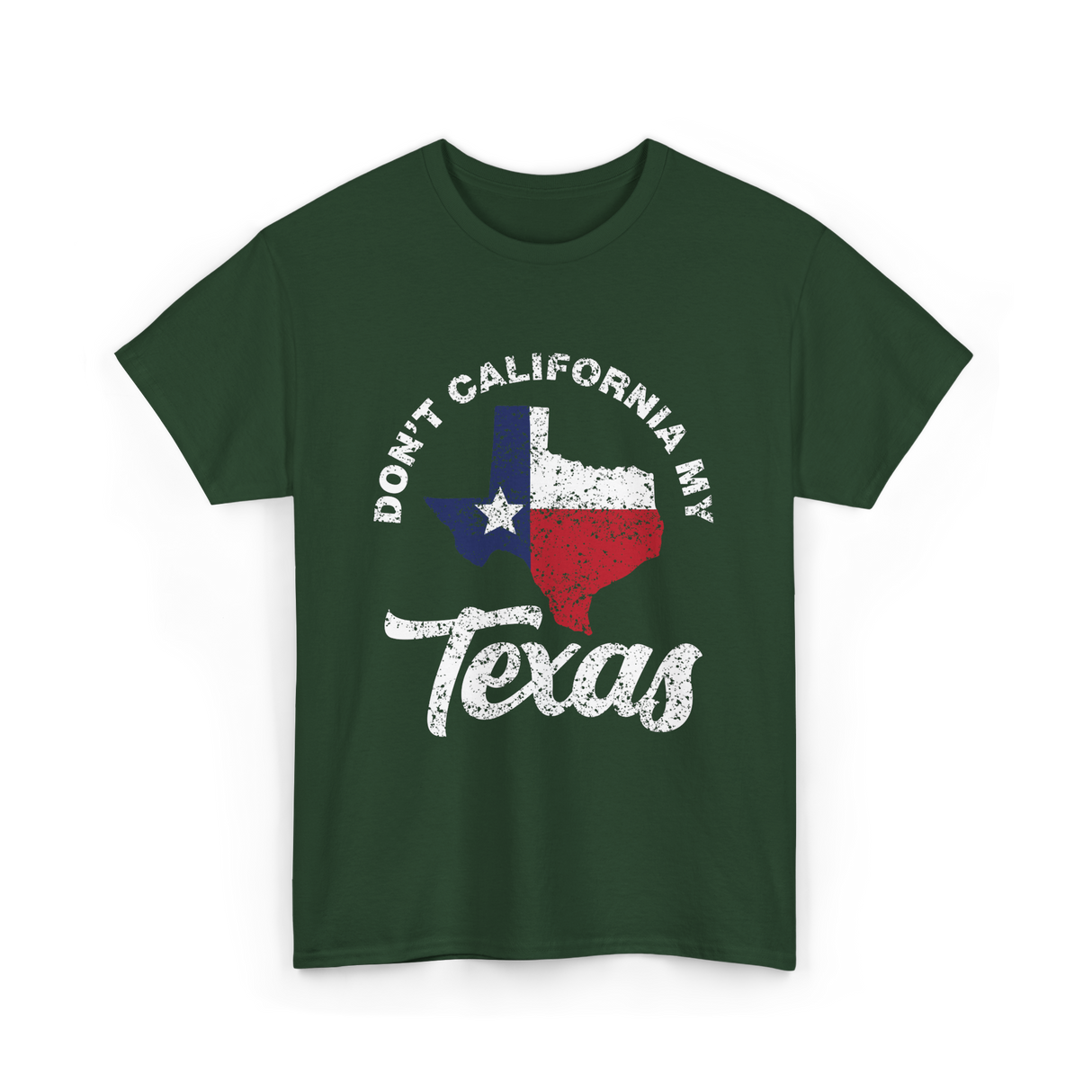 Don't California My Texas T-Shirt - Forest Green