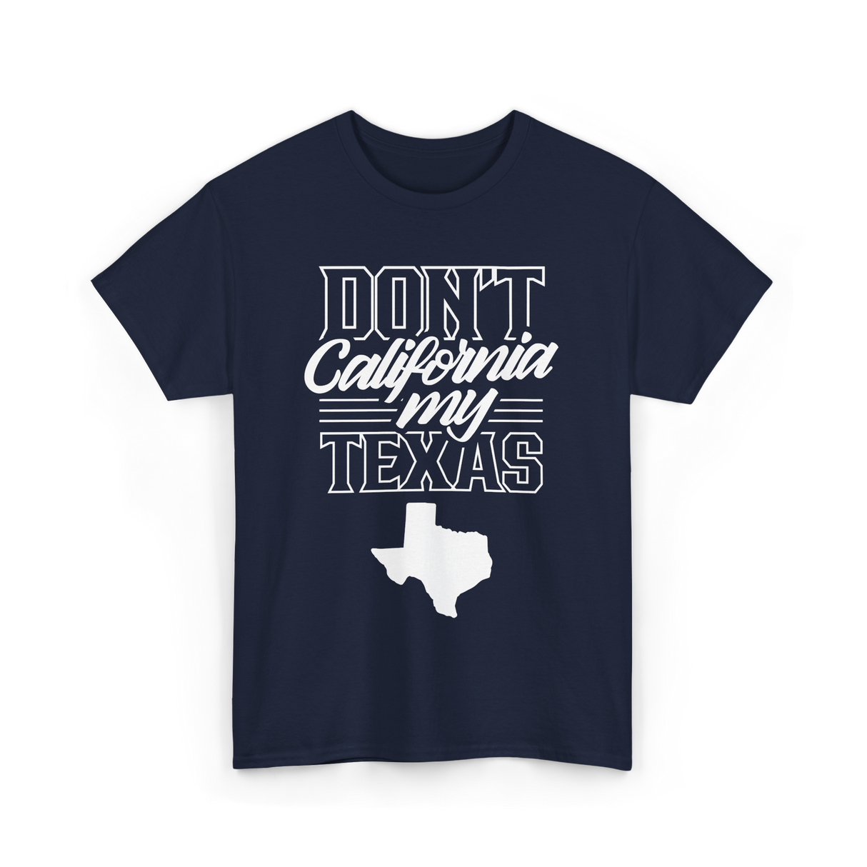 Don't California My Texas Texas Pride T-Shirt - Navy