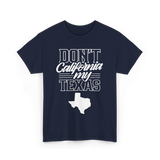 Don't California My Texas Texas Pride T-Shirt - Navy