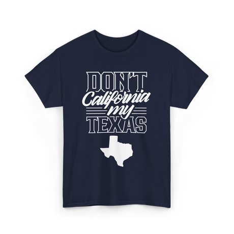 Don't California My Texas Texas Pride T-Shirt - Navy