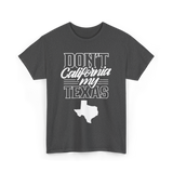 Don't California My Texas Texas Pride T-Shirt - Dark Heather