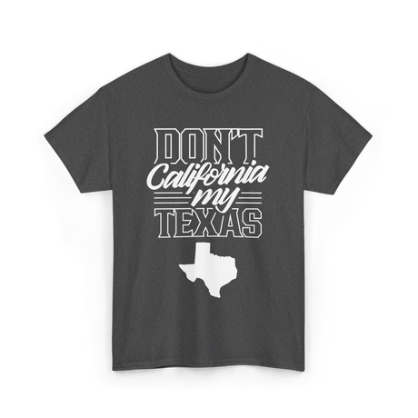 Don't California My Texas Texas Pride T-Shirt - Dark Heather