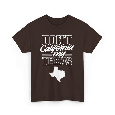 Don't California My Texas Texas Pride T-Shirt - Dark Chocolate