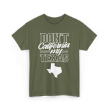 Don't California My Texas Texas Pride T-Shirt - Military Green