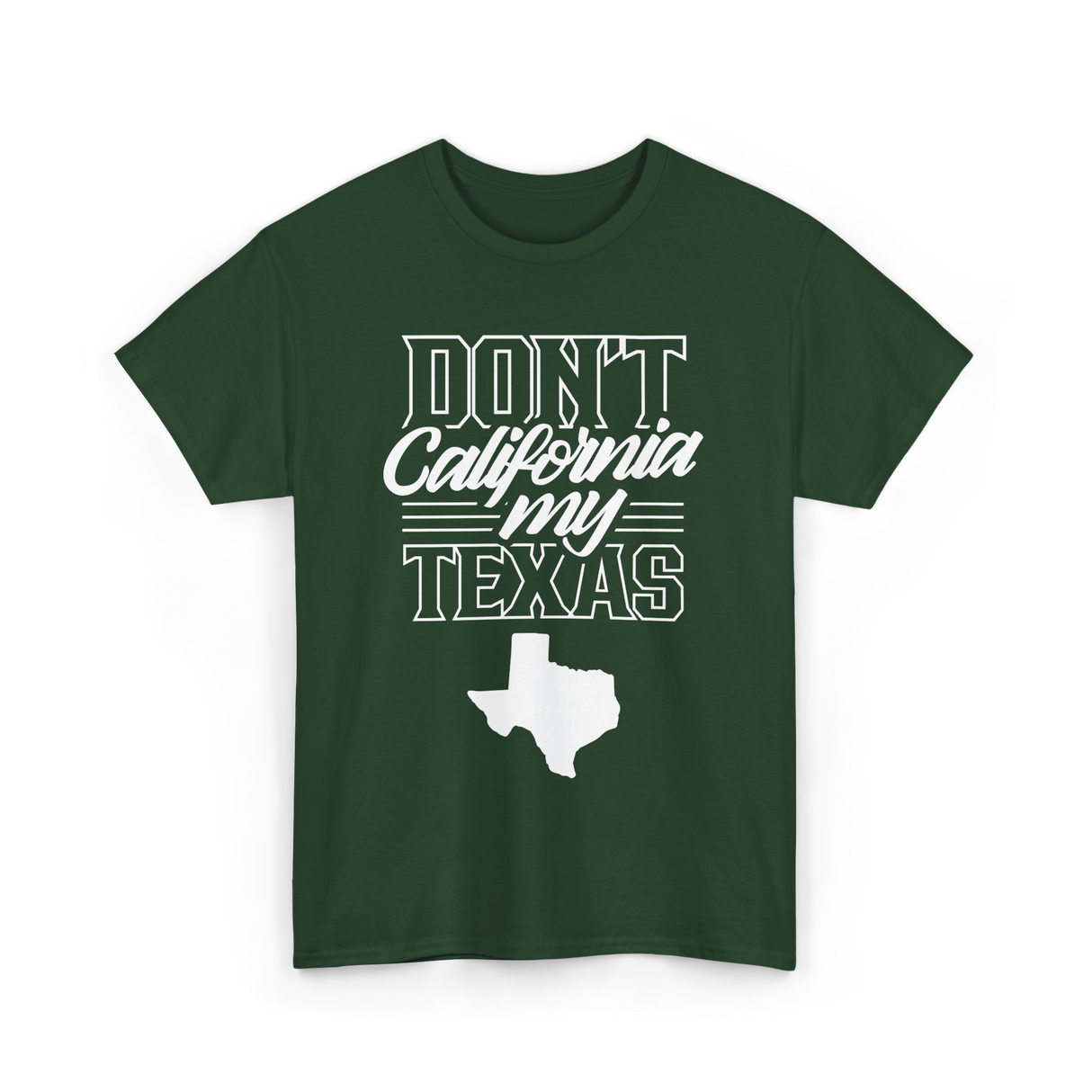 Don't California My Texas Texas Pride T-Shirt - Forest Green