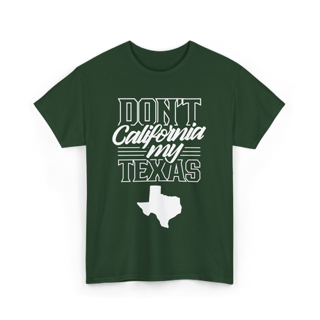 Don't California My Texas Texas Pride T-Shirt - Forest Green