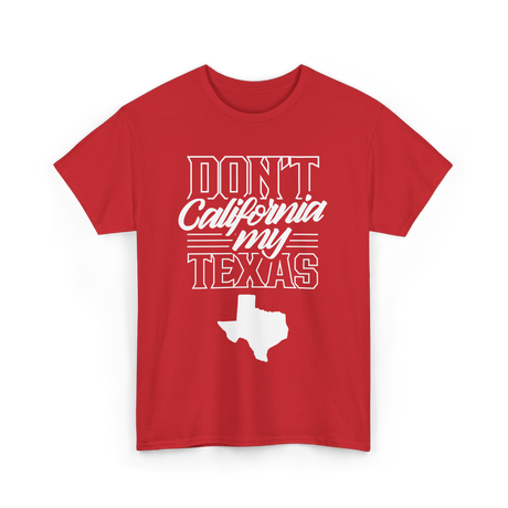 Don't California My Texas Texas Pride T-Shirt - Red