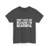 Dont Hate Me Beardiful Facial Hair T-Shirt - Dark Heather