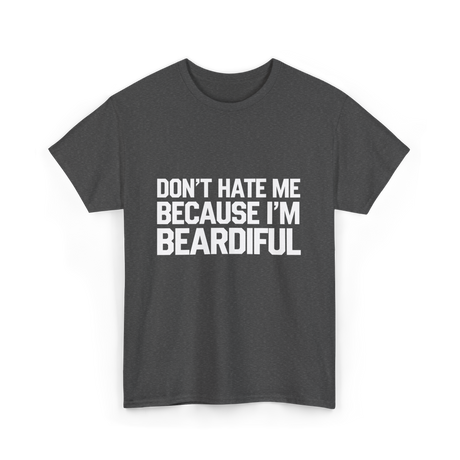 Dont Hate Me Beardiful Facial Hair T-Shirt - Dark Heather