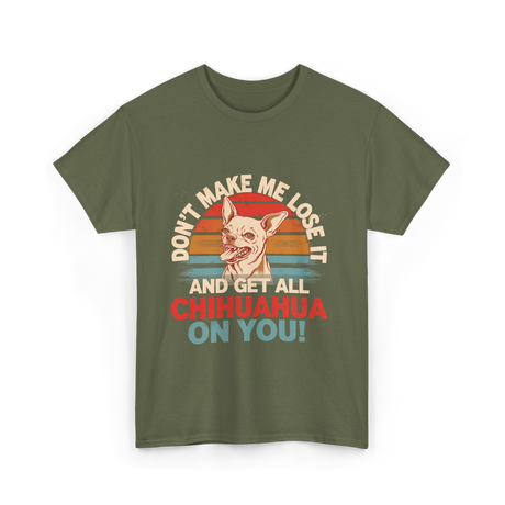 Don't Make Me Chihuahua T-Shirt - Military Green