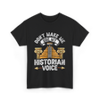 Don't Make Me Historian Voice History T-Shirt - Black