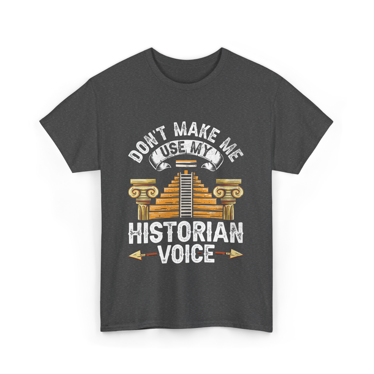 Don't Make Me Historian Voice History T-Shirt - Dark Heather